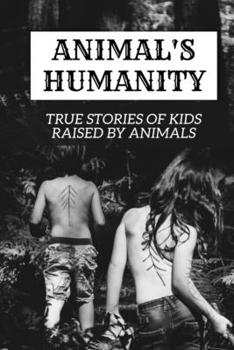 Paperback Animal's Humanity.: True Stories Of Kids Raised By Animals Book