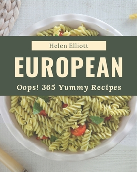 Paperback Oops! 365 Yummy European Recipes: The Best Yummy European Cookbook that Delights Your Taste Buds Book