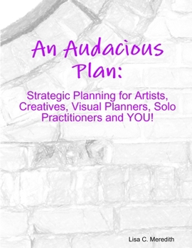 Paperback An Audacious Plan Workbook: Strategic Planning for Artists, Creatives, Visual Planners, Solo Practitioners and YOU! Book