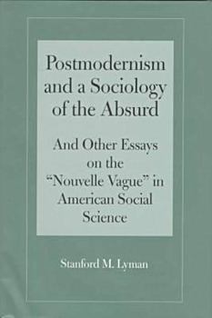 Hardcover Postmodernism and a Sociology of the Absurd: Absurd and Other Essays on the Nouvelle Vague in American Social Science Book