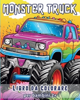 Monster Truck - Libro da colorare per bambini 2+: Il tuo libro da colorare per grandi camion