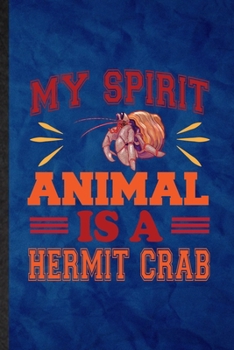 My Spirit Animal Is a Hermit Crab: Funny Blank Lined Hermit Crab Owner Vet Notebook/ Journal, Graduation Appreciation Gratitude Thank You Souvenir Gag Gift, Superb Graphic 110 Pages