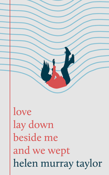 Love Lay Down Beside Me and We Wept