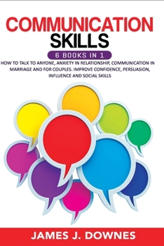 Paperback Communication Skills: 6 books in 1: How to Talk to Anyone, Anxiety in Relationship, Communication in Marriage and for Couples. Improve Confi Book