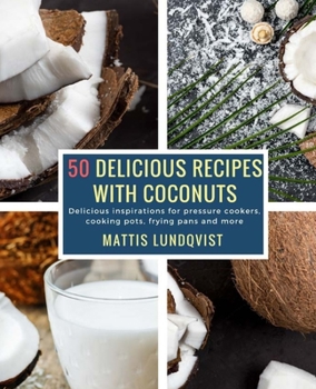 50 Délicieuses Recettes avec des Noix de Coco: De délicieuses inspirations pour les autocuiseurs, les marmites et les poêles à frire