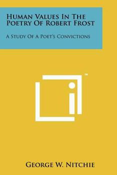 Paperback Human Values In The Poetry Of Robert Frost: A Study Of A Poet's Convictions Book