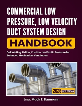 Paperback Commercial Low Pressure, Low Velocity Duct System Design Handbook: Calculating Airflow, Friction, and Static Pressure for Balanced Mechanical Ventilat Book
