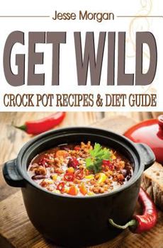 Paperback Get Wild: Crock Pot Recipes & Diet Guide Book