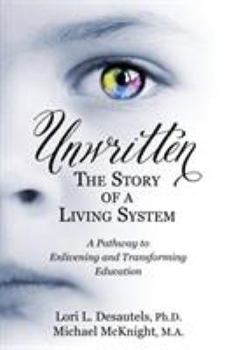 Unwritten, the Story of a Living System: A Pathway to Enlivening and Transforming Education