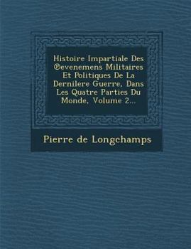 Paperback Histoire Impartiale Des Evenemens Militaires Et Politiques de La Dernilere Guerre, Dans Les Quatre Parties Du Monde, Volume 2... [French] Book
