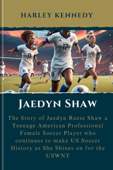 Jaedyn Shaw: The Story of Jaedyn Reese Shaw a Teenage American Professional Female Soccer Player who continues to make US Soccer Hi