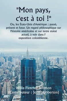 Paperback ""Mon pays, c'est à toi !"" Ou, les États-Unis d'Amérique; passé, présent et futur. Un regard philosophique sur l'histoire américaine et sur notre sta [French] Book