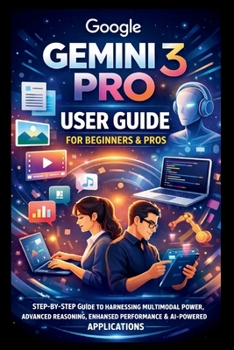 Paperback Google Gemini 3 Pro User Guide For Beginners And Pros: Step-by-step guide to harnessing multimodal power, advanced reasoning, enhanced performance, de Book