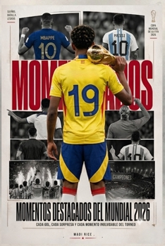Momentos destacados del Mundial 2026: Cada Gol, Cada Sorpresa y Cada Momento Inolvidable del Torneo (Spanish Edition)