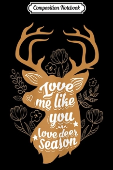 Composition Notebook: Womens Hunter Wife - Love Me Like You Love Deer Season Gift Journal/Notebook Blank Lined Ruled 6x9 100 Pages