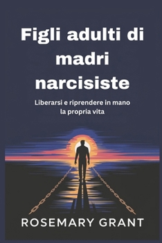 Paperback Figli adulti di madri narcisiste: Liberarsi e riprendere in mano la propria vita [Italian] Book