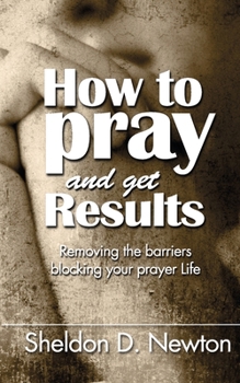 Paperback How To Pray And Get Results: Removing the Barriers Blocking Your Prayer Life Book