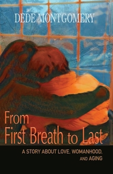 Paperback From First Breath to Last: A Story About Love, Womanhood and Aging Book