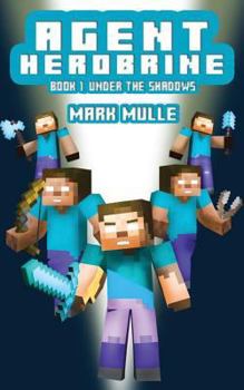 Agent Herobrine (Book 1): Under the Shadows (An Unofficial Minecraft Book for Kids Ages 9 - 12