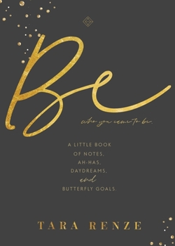 Paperback Be Who You Came To Be: A Little Book of Notes, Ah-ha's, Daydreams, & Butterfly Goals Book