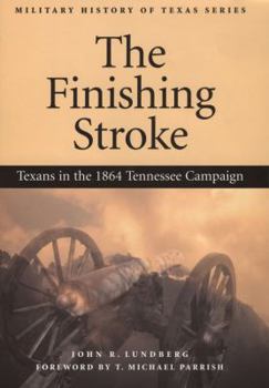 Paperback The Finishing Stroke: Texans in the 1864 Tennessee Campaign Book