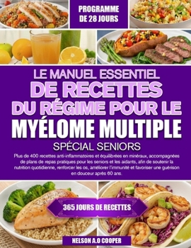 LE MANUEL ESSENTIEL DE RECETTES DU RÉGIME POUR LE MYÉLOME MULTIPLE SPÉCIAL SENIORS: Plus de 400 recettes anti-inflammatoires et équilibrées en ... afin de soutenir la nut... (French Edition)