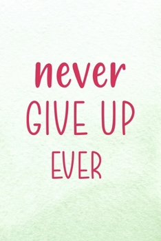 Never Give Up Ever: All Purpose 6x9 Blank Lined Notebook Journal Way Better Than A Card Trendy Unique Gift Mint Green Lacrosse
