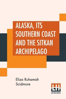 Paperback Alaska, Its Southern Coast And The Sitkan Archipelago Book