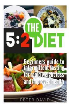 Paperback 5:2 Diet: Beginners Guide to Intermittent Fasting for Rapid Weight Loss and Improved Health (Health, Weight Loss and Well being) Book