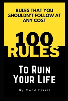 Paperback 100 Rules to Ruin Your Life: Rules That You shouldn't follow at any cost. Book