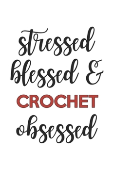Stressed Blessed and Crochet Obsessed Crochet Lover Crochet Obsessed Notebook A beautiful: Lined Notebook / Journal Gift,, 120 Pages, 6 x 9 inches, Personal Diary, Crochet Obsessed, Crochet Hobby, Cro