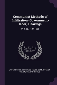 Paperback Communist Methods of Infiltration (Government-labor) Hearings: Pt 1, pp. 1587-1686 Book