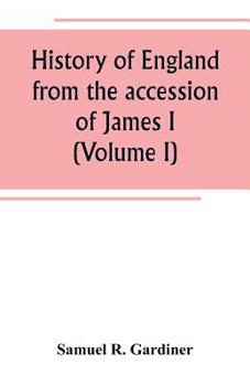 History of England From the Accession of James I. to the Outbreak of the Civil War, 1603-1642, Volume 1
