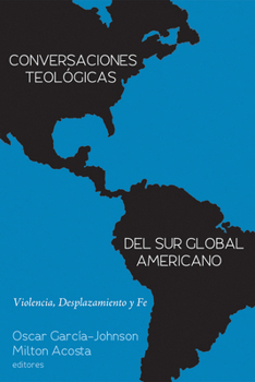 Hardcover Conversaciones Teológicas del Sur Global Americano: Violencia, Desplazamiento Y Fe [Spanish] Book