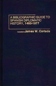 Hardcover A Bibliographic Guide to Spanish Diplomatic History, 1460-1977 Book