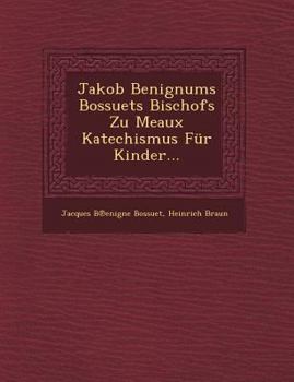 Paperback Jakob Benignums Bossuets Bischofs Zu Meaux Katechismus Fur Kinder... [German] Book