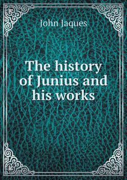 Junius Ranciville The History of Junius and his Works; and... book by John Jaques