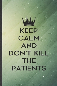 Paperback Keep Calm and Don't Kill the Patients: Blank Funny Medical Doctor Lined Notebook/ Journal For Future Doctor Nurse, Inspirational Saying Unique Special Book