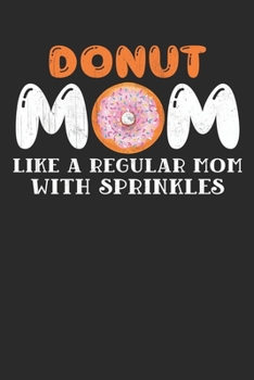 Paperback Donut mom like a regular mom with sprinkles: Doughnut Notebook, Donut Notebook, Doughnut Gifts,, Donut Gifts, Donut Journal Lined journal paperback no Book