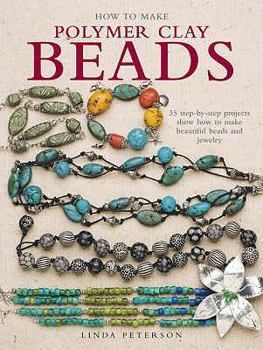 Paperback How to Make Polymer Clay Beads: 35 Step-By-Step Projects Show How to Make Beautiful Beads and Jewellery Book