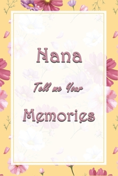 Nana Tell Me Your Memories: Nana’s Journal Memory Keepsake For Grandchild to Share Their Childhood life Story, Autobiography Journal (120 Pages, 6" x 9")