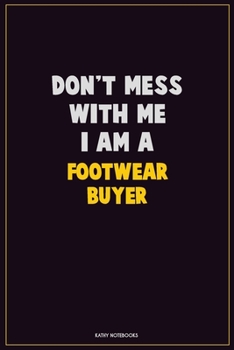 Paperback Don't Mess With Me, I Am A Footwear Buyer: Career Motivational Quotes 6x9 120 Pages Blank Lined Notebook Journal Book