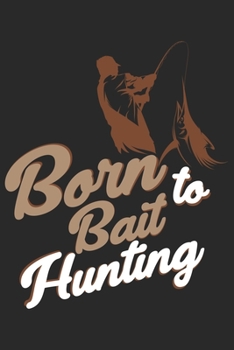 Paperback Born to bait hunting: Seasonal Journal - Lined notebook for your season - Perfect idea gift to write experience and memories for Hunter, Exp Book