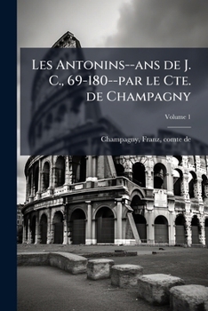 Paperback Les Antonins--ans de J. C., 69-180--par le Cte. de Champagny; Volume 1 [French] Book