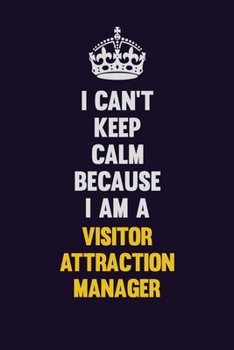 Paperback I Can't Keep Calm Because I Am A Visitor Attraction Manager: Motivational and inspirational career blank lined gift notebook with matte finish Book