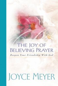 Hardcover Joy of Believing Prayer: Deepen Your Friendship with God Book