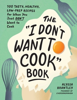 Hardcover The I Don't Want to Cook Book: 100 Tasty, Healthy, Low-Prep Recipes for When You Just Don't Want to Cook Book