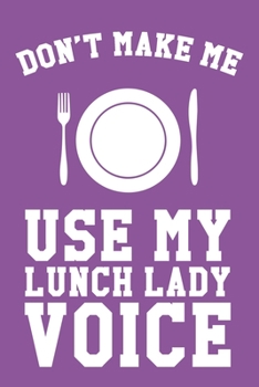 Don't Make Me Use My Lunch Lady Voice: 6x9" Lined Notebook/Journal Funny Gift Idea For Lunch Ladies