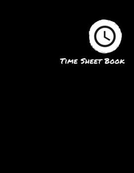Paperback Time Sheet Book For Employees: Black Weekly Time Sheet Book Work Hours Organizer Work Hours Log Including Overtime Diary to Record and Monitor Workin Book