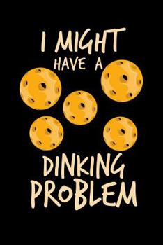 Paperback I Might Have A Dinking Problem: 120 Pages I 6x9 I Graph Paper 4x4 I Funny Pickleball Gifts for Sport Enthusiasts Book